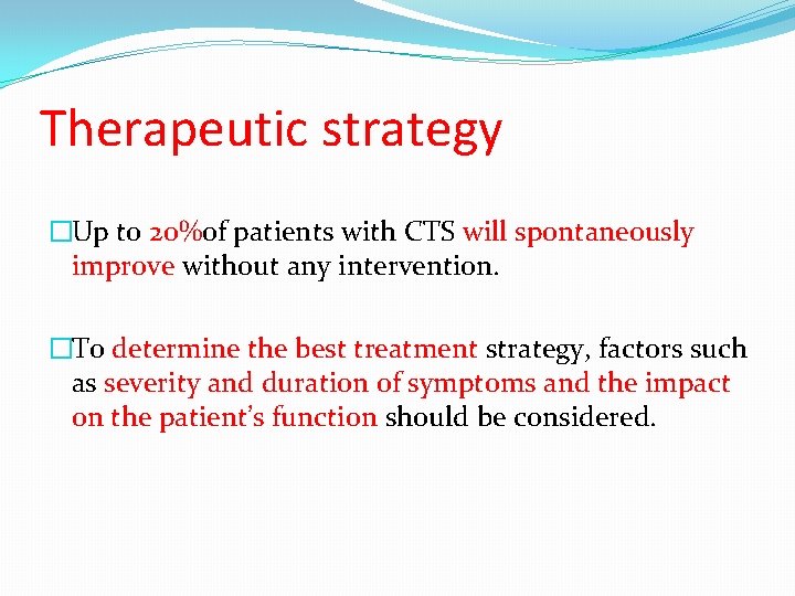 Therapeutic strategy �Up to 20%of patients with CTS will spontaneously improve without any intervention.