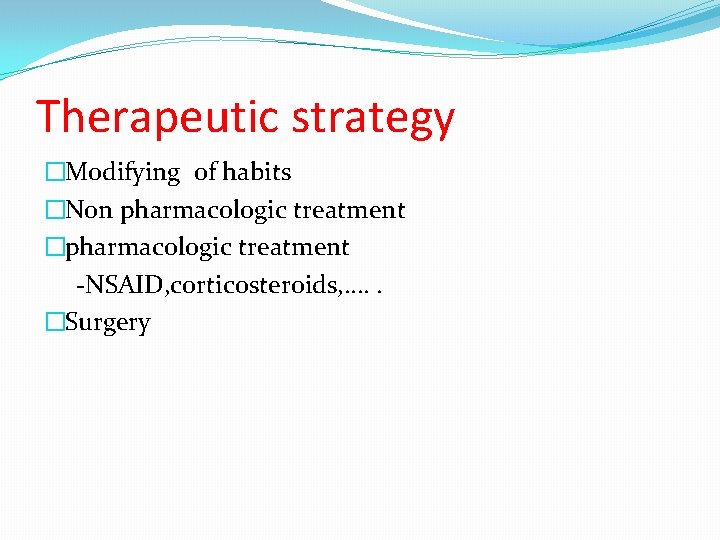 Therapeutic strategy �Modifying of habits �Non pharmacologic treatment �pharmacologic treatment -NSAID, corticosteroids, …. .