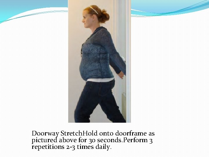 Doorway Stretch. Hold onto doorframe as pictured above for 30 seconds. Perform 3 repetitions