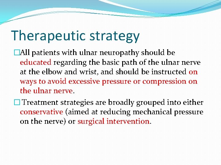 Therapeutic strategy �All patients with ulnar neuropathy should be educated regarding the basic path
