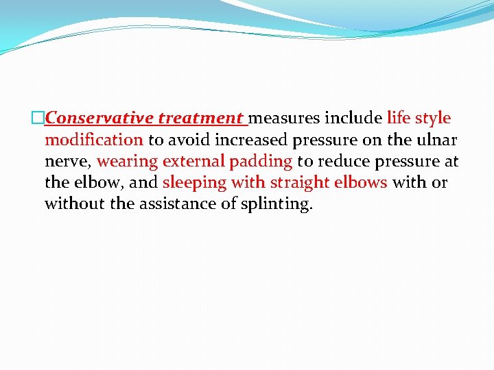 �Conservative treatment measures include life style modification to avoid increased pressure on the ulnar