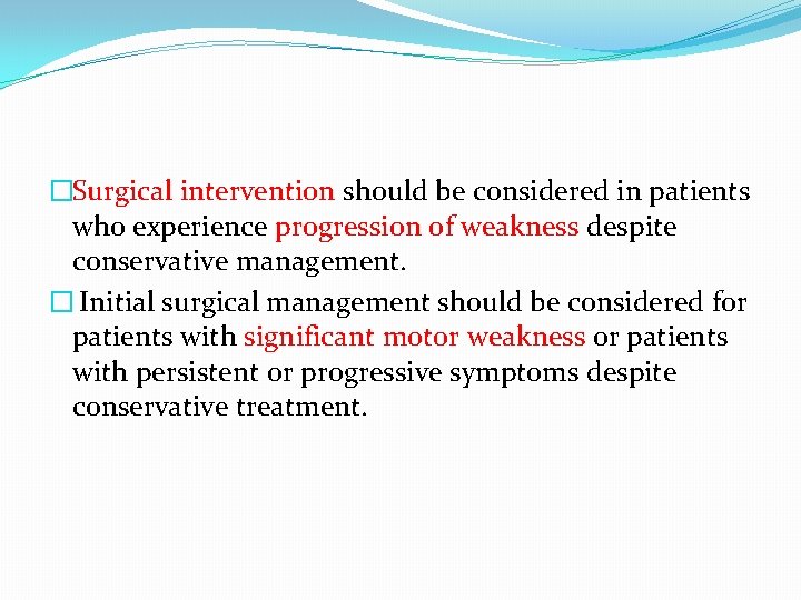�Surgical intervention should be considered in patients who experience progression of weakness despite conservative