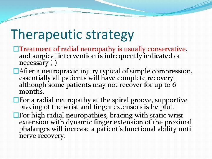 Therapeutic strategy �Treatment of radial neuropathy is usually conservative, and surgical intervention is infrequently