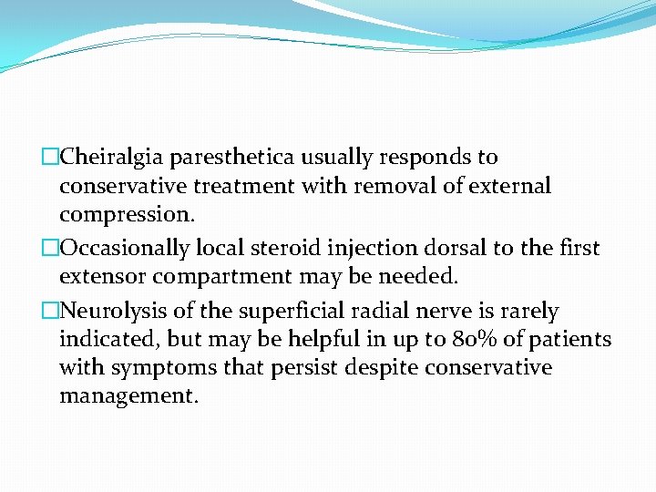 �Cheiralgia paresthetica usually responds to conservative treatment with removal of external compression. �Occasionally local