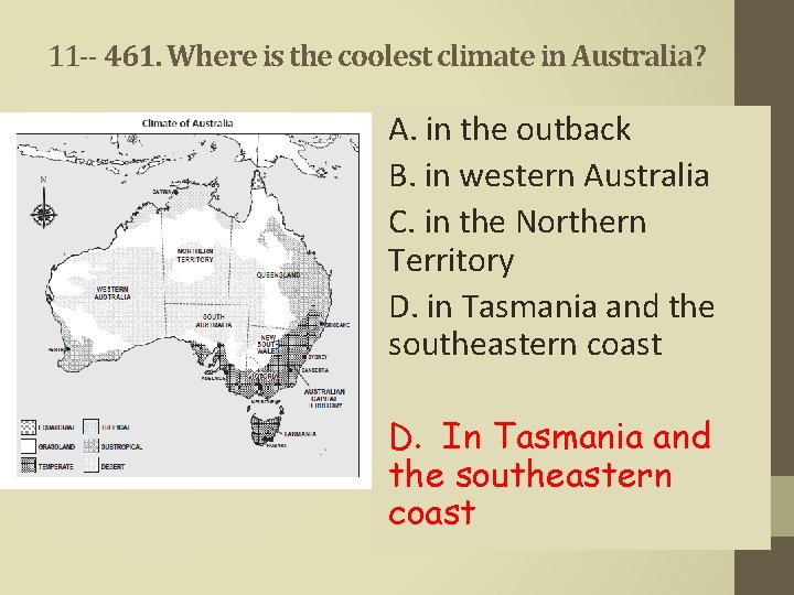 11 -- 461. Where is the coolest climate in Australia? A. in the outback