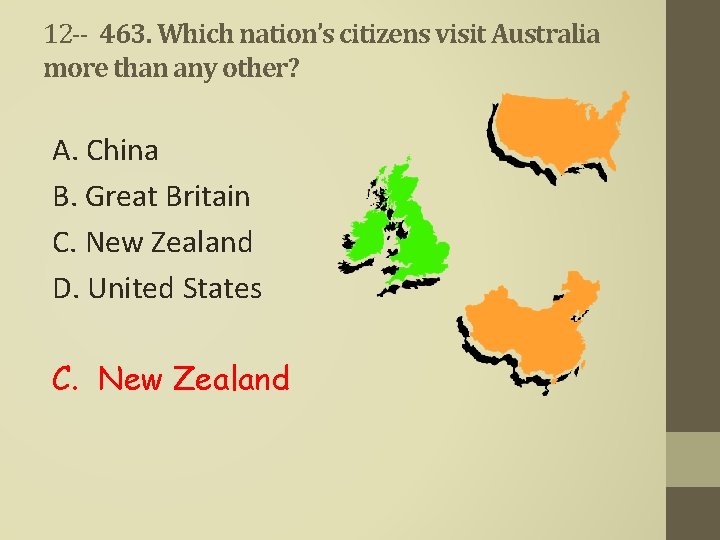 12 -- 463. Which nation’s citizens visit Australia more than any other? A. China