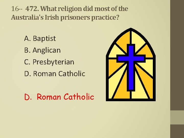 16 -- 472. What religion did most of the Australia’s Irish prisoners practice? A.