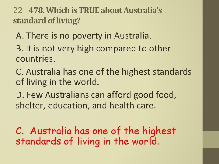 22 -- 478. Which is TRUE about Australia’s standard of living? A. There is