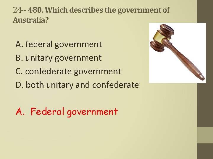 24 -- 480. Which describes the government of Australia? A. federal government B. unitary