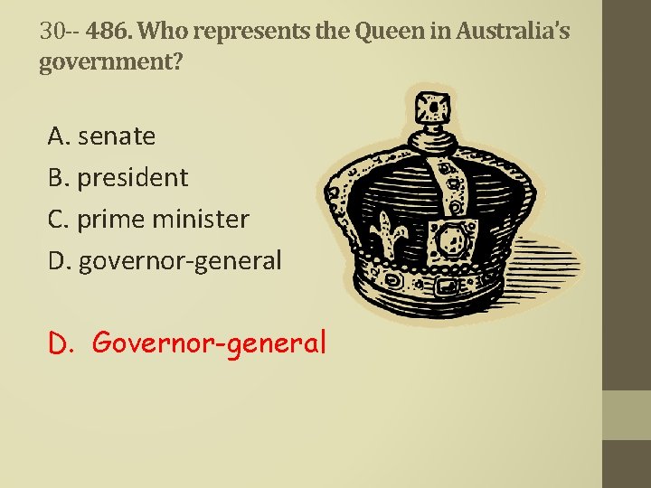 30 -- 486. Who represents the Queen in Australia’s government? A. senate B. president