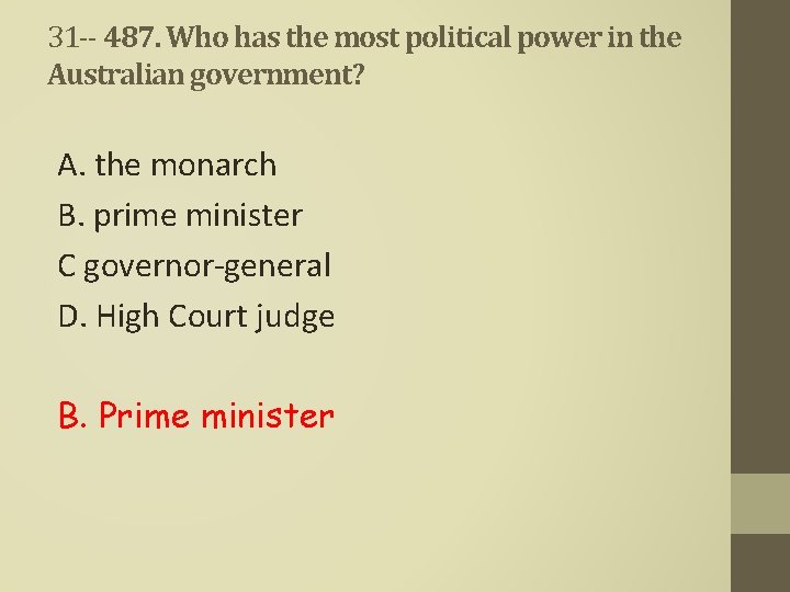 31 -- 487. Who has the most political power in the Australian government? A.