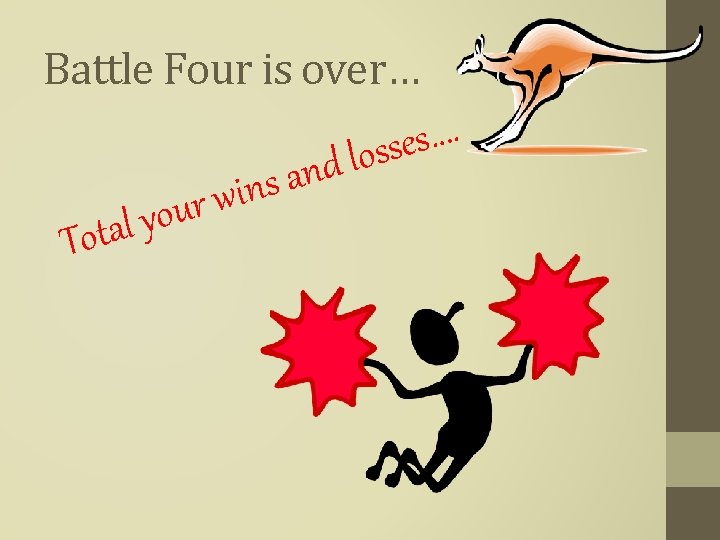 Battle Four is over…. … s e s s o l d n a