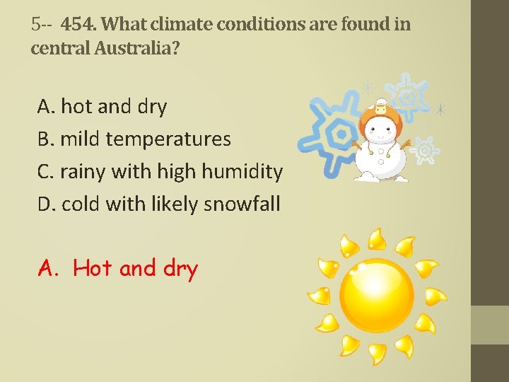 5 -- 454. What climate conditions are found in central Australia? A. hot and