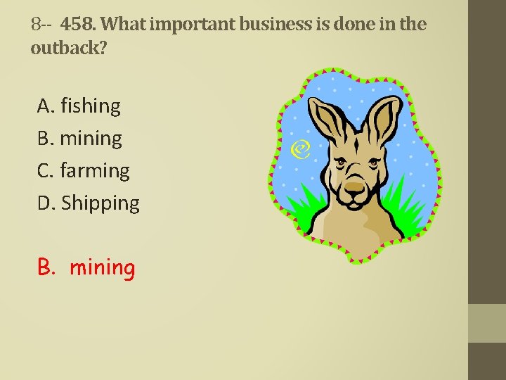 8 -- 458. What important business is done in the outback? A. fishing B.