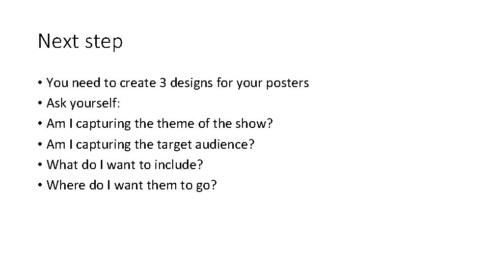 Next step • You need to create 3 designs for your posters • Ask