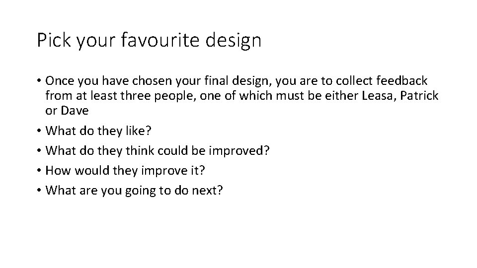 Pick your favourite design • Once you have chosen your final design, you are