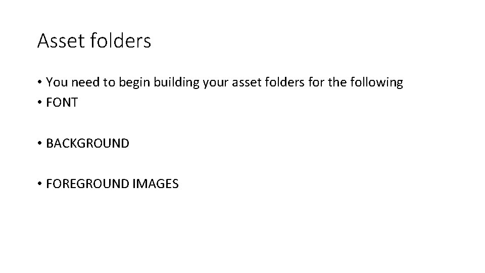 Asset folders • You need to begin building your asset folders for the following