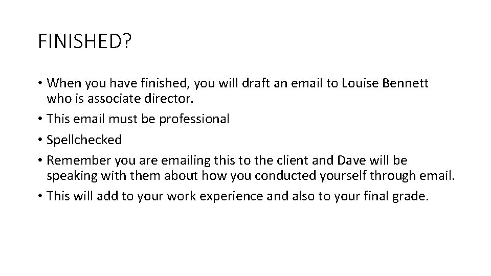 FINISHED? • When you have finished, you will draft an email to Louise Bennett