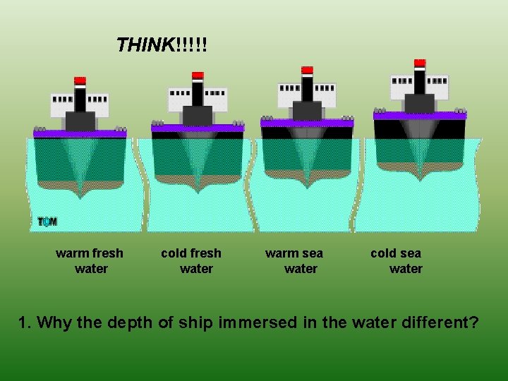 THINK!!!!! warm fresh water cold fresh water warm sea water cold sea water 1.