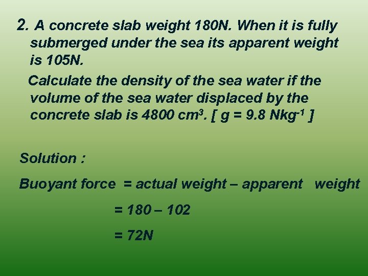 2. A concrete slab weight 180 N. When it is fully submerged under the