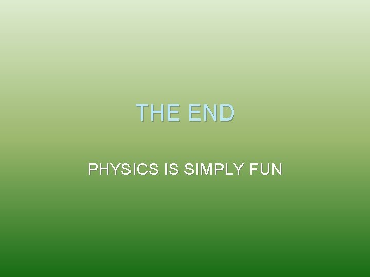 THE END PHYSICS IS SIMPLY FUN 