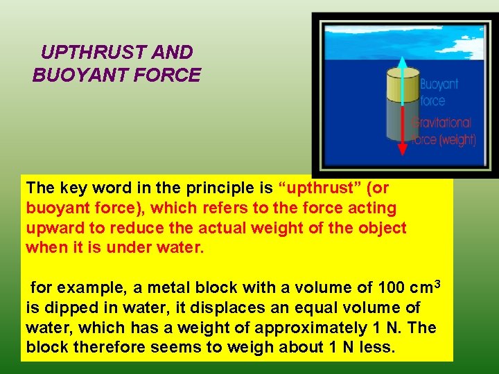 UPTHRUST AND BUOYANT FORCE The key word in the principle is “upthrust” (or buoyant