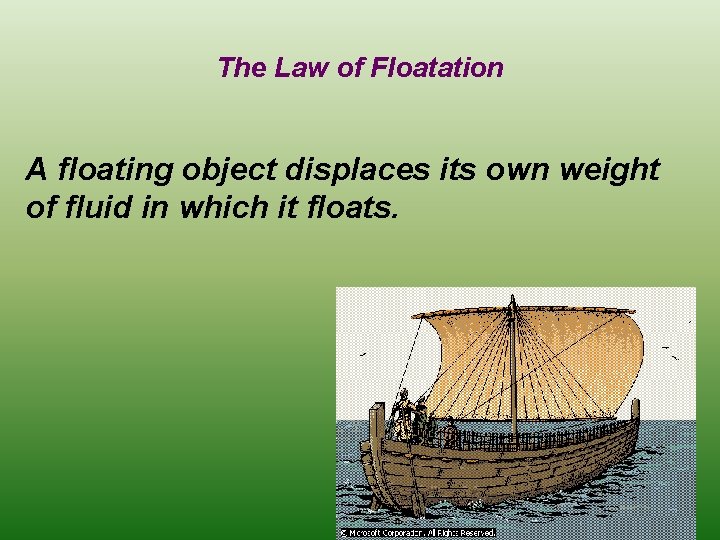 The Law of Floatation A floating object displaces its own weight of fluid in