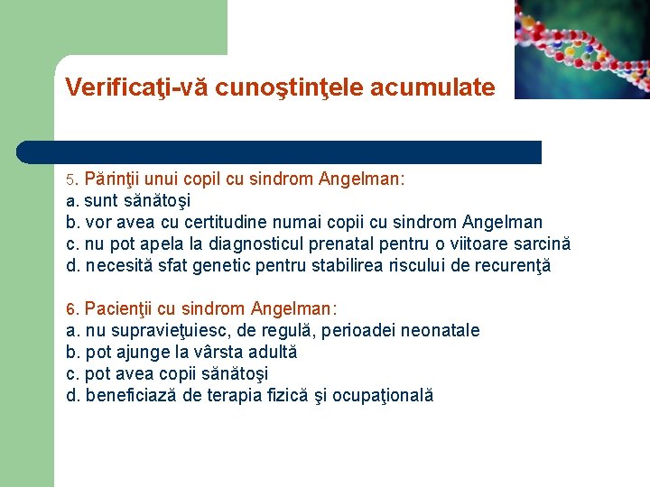 Verificaţi-vă cunoştinţele acumulate 5. Părinţii unui copil cu sindrom Angelman: a. sunt sănătoşi b.