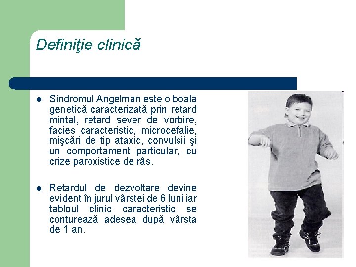 Definiţie clinică l Sindromul Angelman este o boală genetică caracterizată prin retard mintal, retard