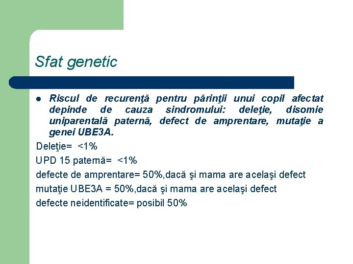 Sfat genetic Riscul de recurenţă pentru părinţii unui copil afectat depinde de cauza sindromului: