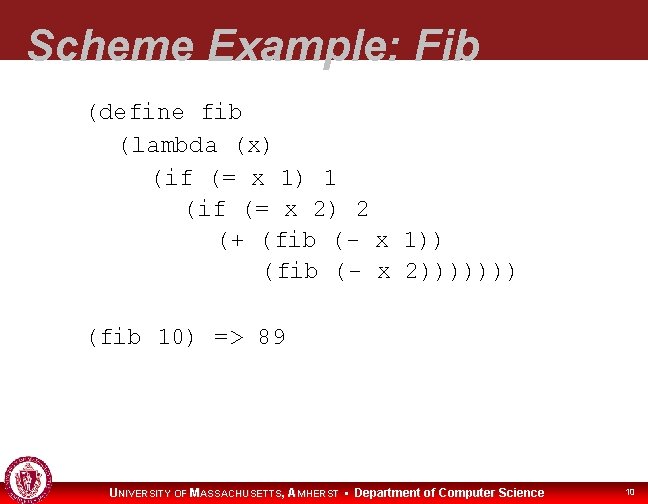 Scheme Example: Fib (define fib (lambda (x) (if (= x 1) 1 (if (=