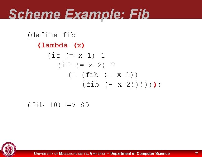 Scheme Example: Fib (define fib (lambda (x) (if (= x 1) 1 (if (=