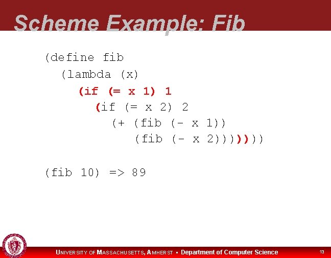 Scheme Example: Fib (define fib (lambda (x) (if (= x 1) 1 (if (=