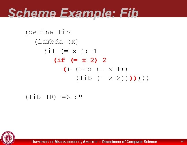 Scheme Example: Fib (define fib (lambda (x) (if (= x 1) 1 (if (=