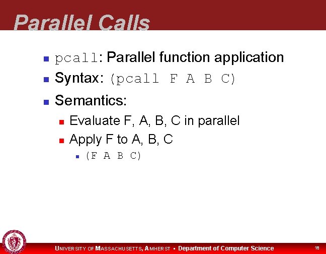 Parallel Calls pcall: Parallel function application Syntax: (pcall F A B C) Semantics: Evaluate