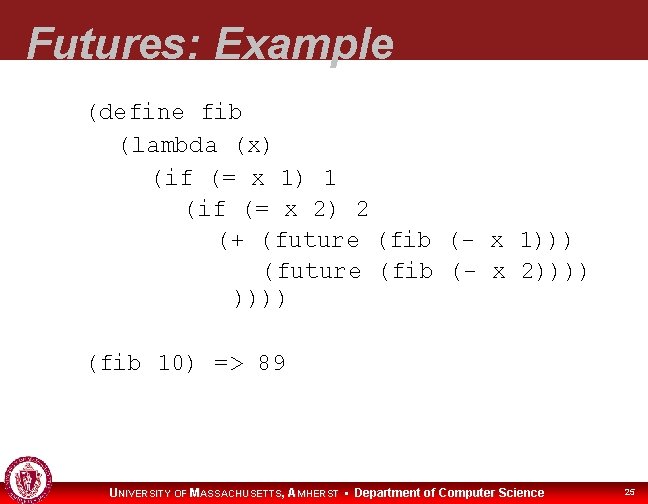 Futures: Example (define fib (lambda (x) (if (= x 1) 1 (if (= x