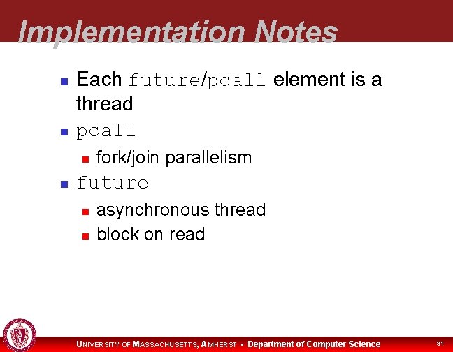 Implementation Notes Each future/pcall element is a thread pcall fork/join parallelism future asynchronous thread