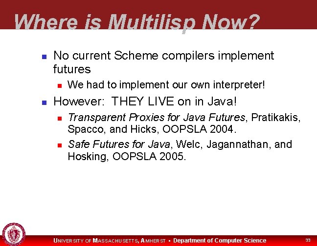 Where is Multilisp Now? No current Scheme compilers implement futures We had to implement