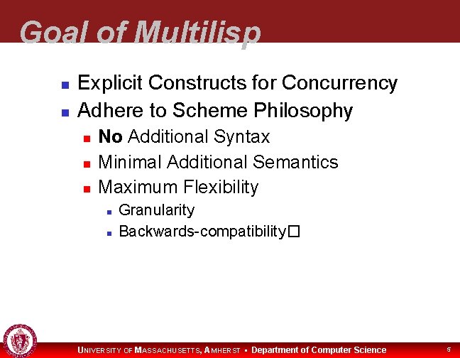 Goal of Multilisp Explicit Constructs for Concurrency Adhere to Scheme Philosophy No Additional Syntax