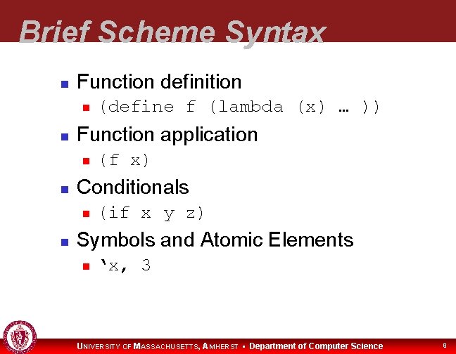 Brief Scheme Syntax Function definition Function application (f x) Conditionals (define f (lambda (x)