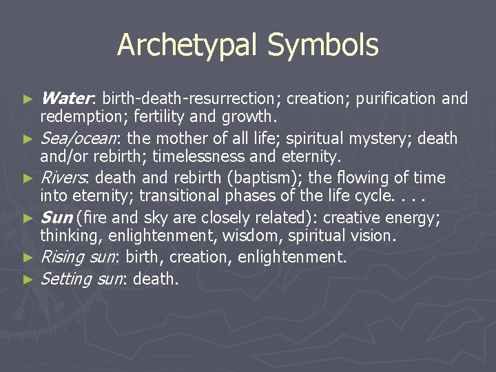 Archetypal Symbols ► Water: birth-death-resurrection; creation; purification and redemption; fertility and growth. ► Sea/ocean: