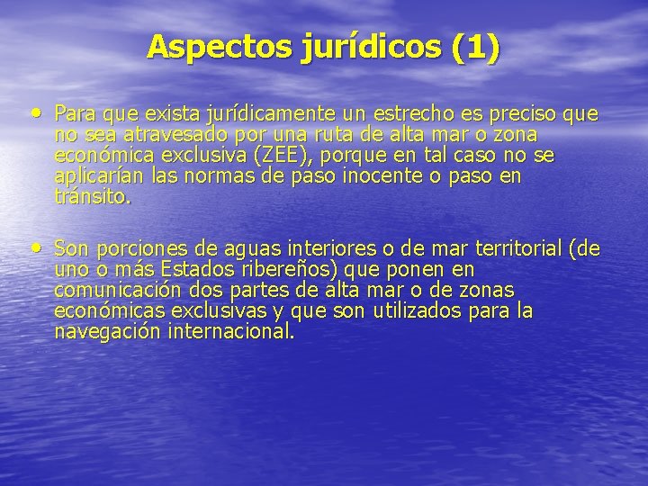 Aspectos jurídicos (1) • Para que exista jurídicamente un estrecho es preciso que no