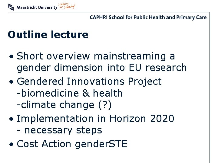 Outline lecture • Short overview mainstreaming a gender dimension into EU research • Gendered