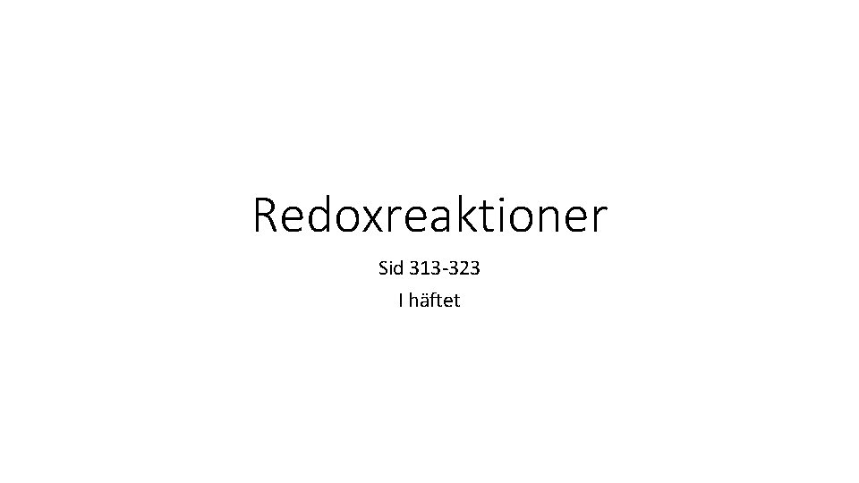 Redoxreaktioner Sid 313 -323 I häftet 