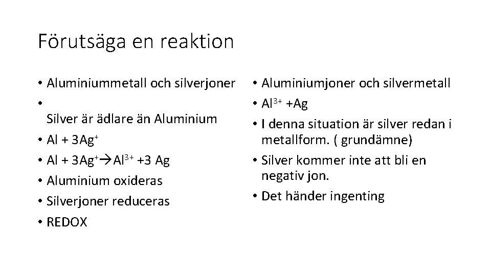 Förutsäga en reaktion • Aluminiummetall och silverjoner • Silver är ädlare än Aluminium •