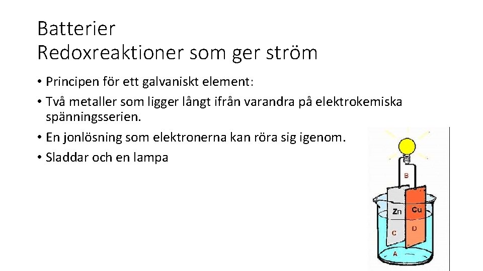 Batterier Redoxreaktioner som ger ström • Principen för ett galvaniskt element: • Två metaller