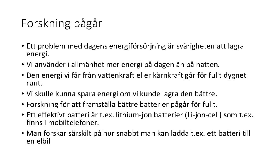 Forskning pågår • Ett problem med dagens energiförsörjning är svårigheten att lagra energi. •