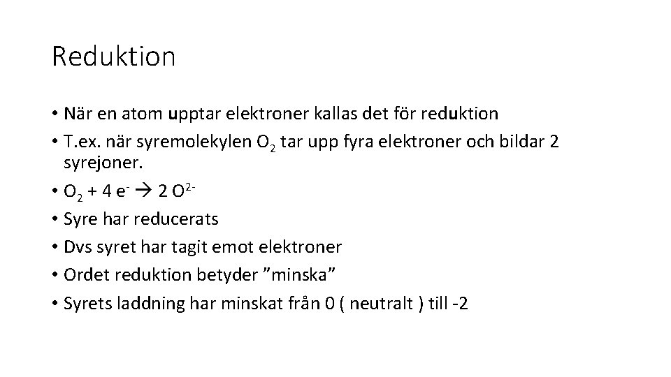 Reduktion • När en atom upptar elektroner kallas det för reduktion • T. ex.