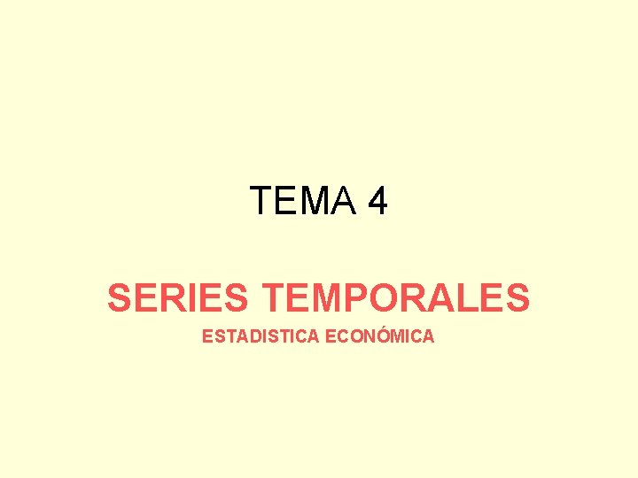 TEMA 4 SERIES TEMPORALES ESTADISTICA ECONÓMICA TEMA 4 SERIES TEMPORALES ESTADISTICA ECONÓMICA
