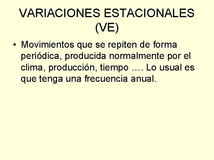 VARIACIONES ESTACIONALES (VE) • Movimientos que se repiten de forma periódica, producida normalmente por VARIACIONES ESTACIONALES (VE) • Movimientos que se repiten de forma periódica, producida normalmente por